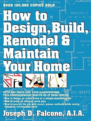 How to Design, Build, Remodel and Maintain Your Home by Falcone, Joseph D.