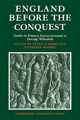 England Before the Conquest: Studies in Primary Sources Presented to Dorothy Whitelock by Clemoes, Peter
