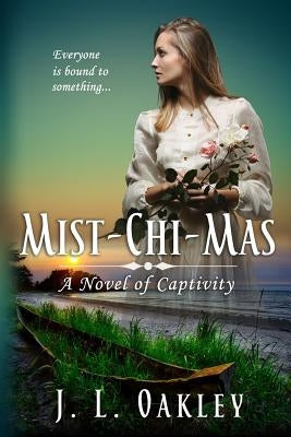 Mist-chi-mas: A Novel of Captivity by Oakley, J. L.