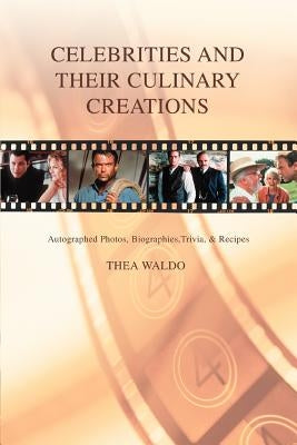 Celebrities and Their Culinary Creations: Autographed Photos, Biographies, Trivia, & Recipes by Waldo, Thea