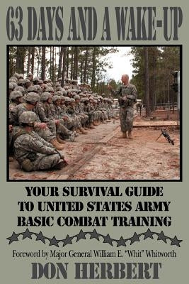 63 Days and a Wake-Up: Your Survival Guide to United States Army Basic Combat Training by Herbert, Don