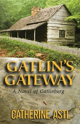 Gatlin's Gateway: A Novel of Gatlinburg by Astl, Catherine