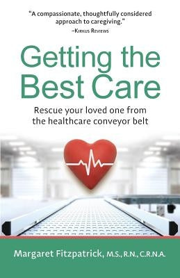 Getting The Best Care: Rescue Your Loved One from the Healthcare Conveyor Belt by Fitzpatrick, Margaret