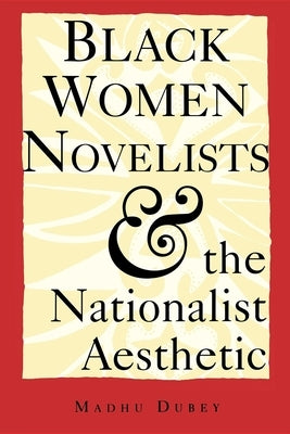 Black Women Novelists and the Nationalist Aesthetic by Dubey, Madhu