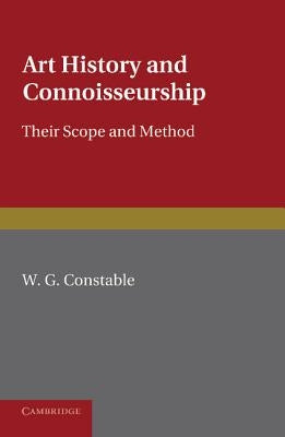 Art History and Connoisseurship: Their Scope and Method by Constable, William George