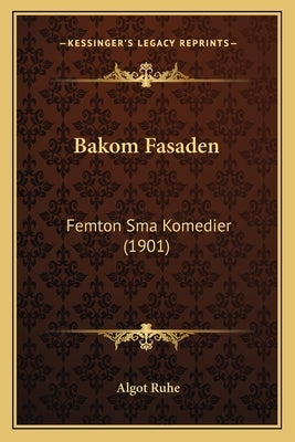 Bakom Fasaden: Femton Sma Komedier (1901) by Ruhe, Algot