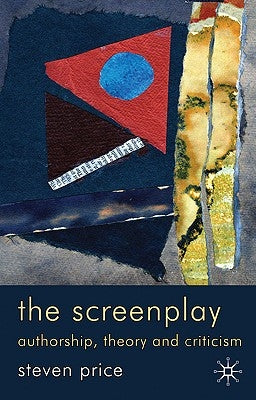 The Screenplay: Authorship, Theory and Criticism by Price, Steven