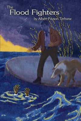 The Flood Fighters by Terhune, Albert Payson