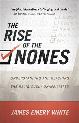 The Rise of the Nones: Understanding and Reaching the Religiously Unaffiliated by White, James Emery