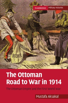 The Ottoman Road to War in 1914 by Aksakal, Mustafa