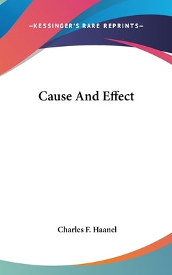 Cause And Effect by Haanel, Charles F.
