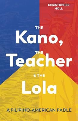 The Kano, the Teacher & the Lola: A Filipino-American Fable by Holl, Christopher