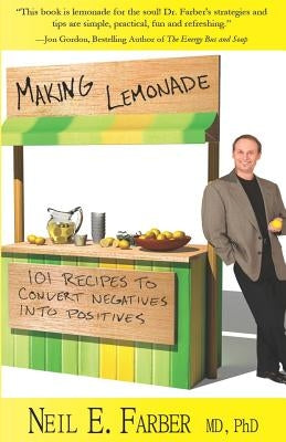 Making Lemonade: 101 Recipes to Convert Negatives into Positives by Farber MD, Neil E.