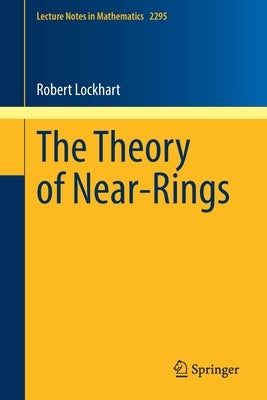 The Theory of Near-Rings by Lockhart, Robert