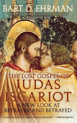 The Lost Gospel of Judas Iscariot: A New Look at Betrayer and Betrayed by Ehrman, Bart D.