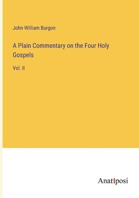 A Plain Commentary on the Four Holy Gospels: Vol. II by Burgon, John William