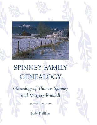 Spinney Family Genealogy: Genealogy of Thomas Spinney and Margery Randall: Revised Edition by Phillips, Judy