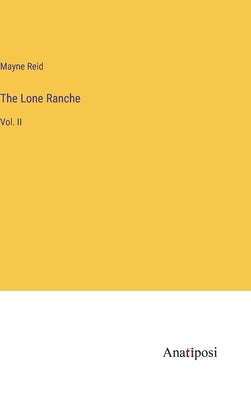 The Lone Ranche: Vol. II by Reid, Mayne