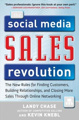 The Social Media Sales Revolution: The New Rules for Finding Customers, Building Relationships, and Closing More Sales Through Online Networking by Chase, Landy