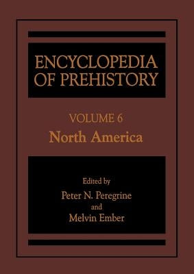 Encyclopedia of Prehistory: Volume 6: North America by Peregrine, Peter N.