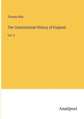 The Constitutional History of England: Vol. II by May, Thomas