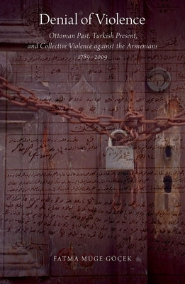 Denial of Violence: Ottoman Past, Turkish Present, and Collective Violence Against the Armenians, 1789-2009 by Muge Gocek, Fatma