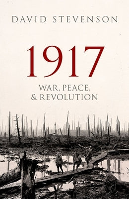 1917: War, Peace, and Revolution by Stevenson, David