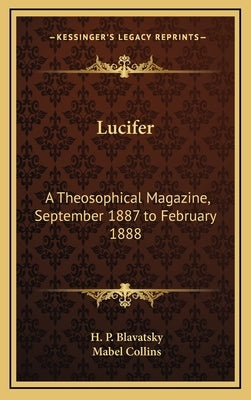 Lucifer: A Theosophical Magazine, September 1887 to February 1888 by Blavatsky, Helena Petrovna