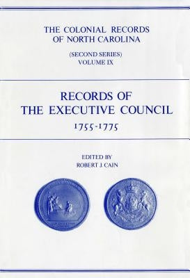 The Colonial Records of North Carolina, Volume 9: Records of the Executive Council, 1755-1775 by Cain, Robert J.