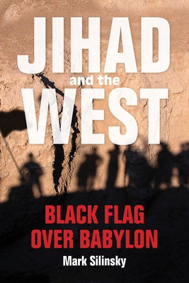 Jihad and the West: Black Flag Over Babylon by Silinsky, Mark