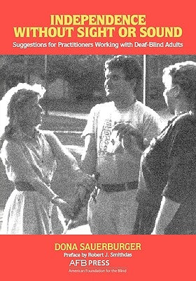 Independence Without Sight or Sound: Suggestions for Practioners Working with Deaf-Blind Adults by Sauerburger, Dona