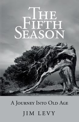 The Fifth Season: A Journey Into Old Age by Levy, Jim