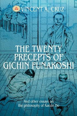 The Twenty Precepts of Gichin Funakoshi: And other essays on the philosophy of Karate Do by Cruz, Vincent A.