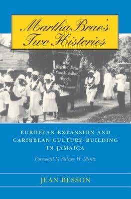 Martha Brae's Two Histories: European Expansion and Caribbean Culture-Building in Jamaica by Besson, Jean