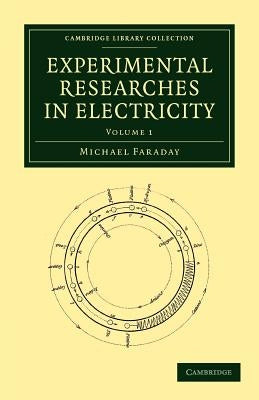 Experimental Researches in Electricity by Faraday, Michael