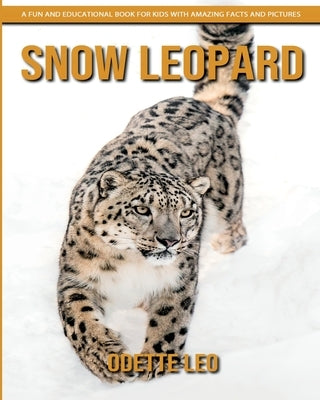 Snow Leopard: A Fun and Educational Book for Kids with Amazing Facts and Pictures by Leo, Odette