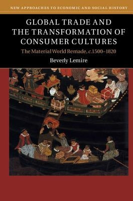 Global Trade and the Transformation of Consumer Cultures by Lemire, Beverly