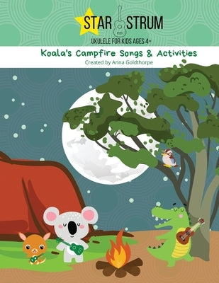 Koala's Campfire Songs & Activities: Starstrum Ukulele for Kids ages 4+ 2nd Edition by Goldthorpe, Anna