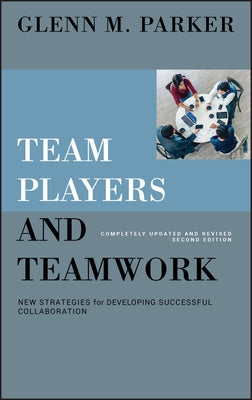 Team Players and Teamwork: New Strategies forDeveloping Successful Collaboration, Second Edition by Parker, Glenn M.