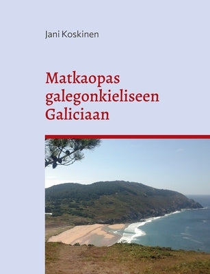 Matkaopas galegonkieliseen Galiciaan by Koskinen, Jani