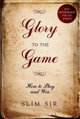 Glory To the Game: How to PLAY and WIN by Sir, Slim