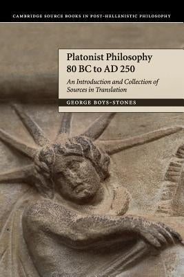 Platonist Philosophy 80 BC to Ad 250: An Introduction and Collection of Sources in Translation by Boys-Stones, George