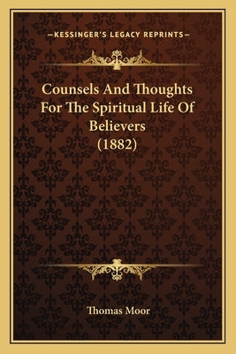 Counsels And Thoughts For The Spiritual Life Of Believers (1882) by Moor, Thomas