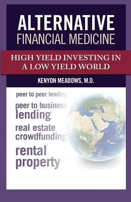 Alternative Financial Medicine: High Yield Investing in a Low Yield World by Meadows M. D., Kenyon