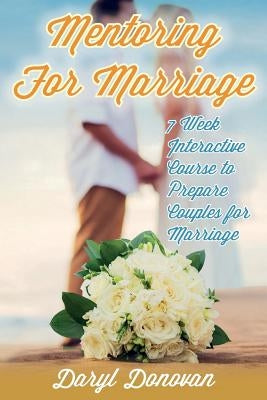 Mentoring for Marriage: A Seven-Week Interactive Course Designed to Prepare Couples for Marriage by Donovan, Daryl G.