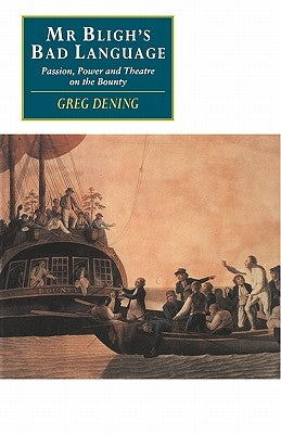 MR Bligh's Bad Language: Passion, Power and Theatre on the Bounty by Dening, Greg