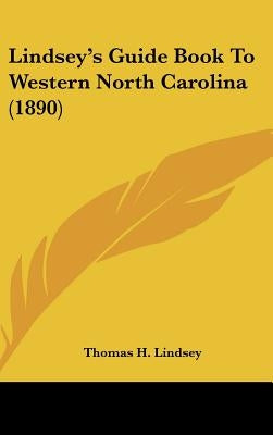Lindsey's Guide Book To Western North Carolina (1890) by Lindsey, Thomas H.