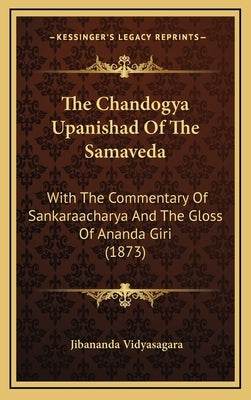 The Chandogya Upanishad Of The Samaveda: With The Commentary Of Sankaraacharya And The Gloss Of Ananda Giri (1873) by Vidyasagara, Jibananda