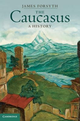 The Caucasus: A History by Forsyth, James