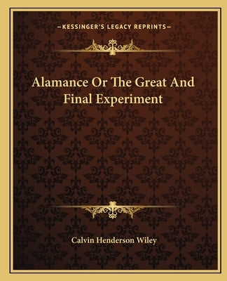 Alamance or the Great and Final Experiment by Wiley, Calvin Henderson